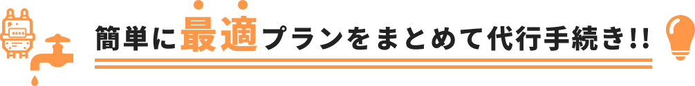 簡単に最適プランをまとめて代行手続き!!